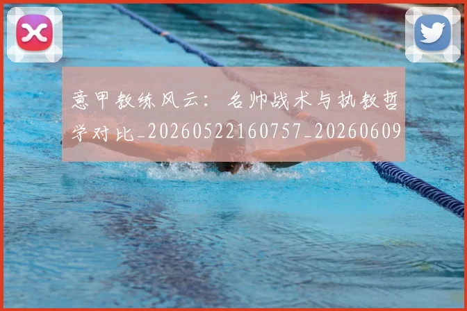 意甲教练风云：名帅战术与执教哲学对比_20260522160757_20260609194022