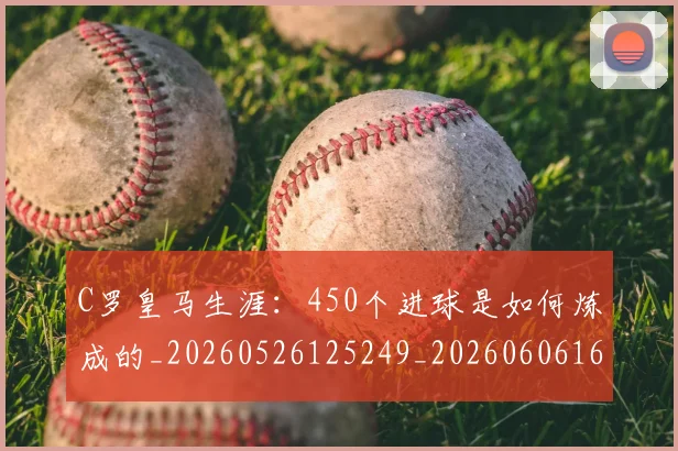 C罗皇马生涯:450个进球是如何炼成的_20260526125249_20260606165444