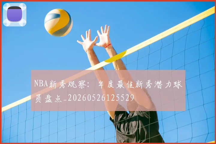 NBA新秀观察：年度最佳新秀潜力球员盘点_20260526125529