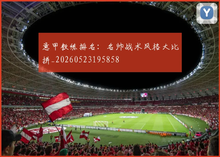 意甲教练排名：名帅战术风格大比拼_20260523195858