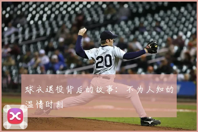 球衣退役背后的故事：不为人知的温情时刻